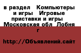  в раздел : Компьютеры и игры » Игровые приставки и игры . Московская обл.,Лобня г.